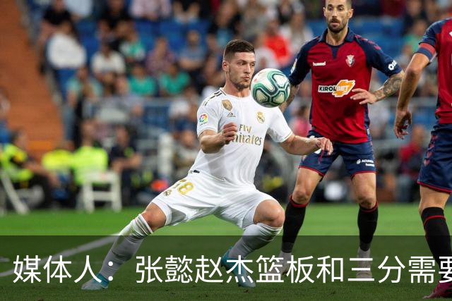 媒体人：张懿赵杰篮板&三分需要提高 张淳智表现酷似上届陈家政