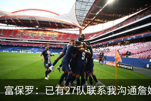 富保罗：已有27队联系我沟通詹姆斯 无数球员也已联系了老詹本人