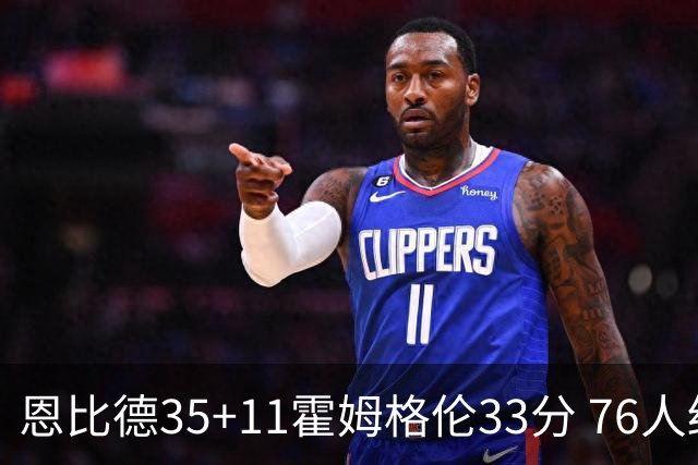 恩比德35+11霍姆格伦33分 76人终结雷霆6连胜